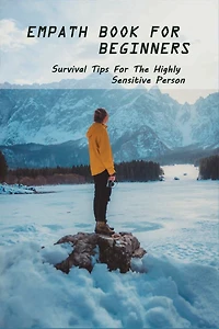 Empath Book For Beginners: Survival Tips For The Highly Sensitive Person: Narcissist Abuse Book