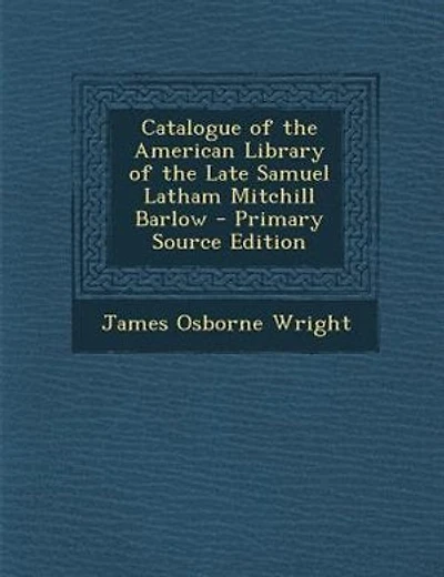 Catalogue of the American Library of the Late Samuel Latham Mitchill Barlow - Primary Source Edition
