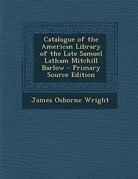 Catalogue of the American Library of the Late Samuel Latham Mitchill Barlow - Primary Source Edition