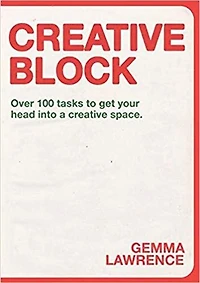 Creative Block: Over 100 Tasks To Get Your Head Into A Creative Space