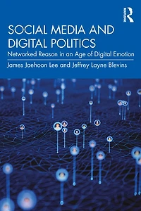 Social Media and Digital Politics: Networked Reason an Age of Emotion