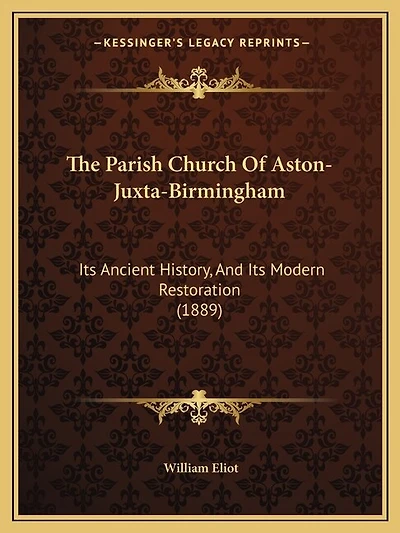 The Parish Church Of Aston-Juxta-Birmingham: Its Ancient History, And Its Modern Restoration (1889)