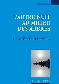 L' autre nuit au milieu des arbres: théâtre
