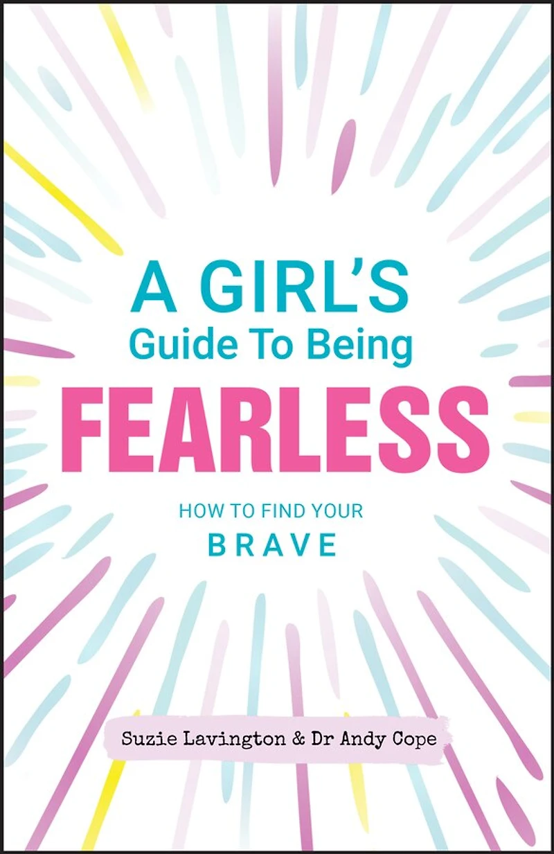 A Girl's Guide to Being Fearless: How Find Your Brave