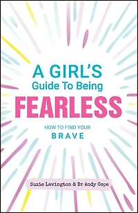 A Girl's Guide to Being Fearless: How Find Your Brave