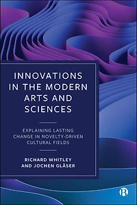 Innovations in the Modern Arts and Sciences: Explaining Lasting Change in Novelty-Driven Cultural Fields