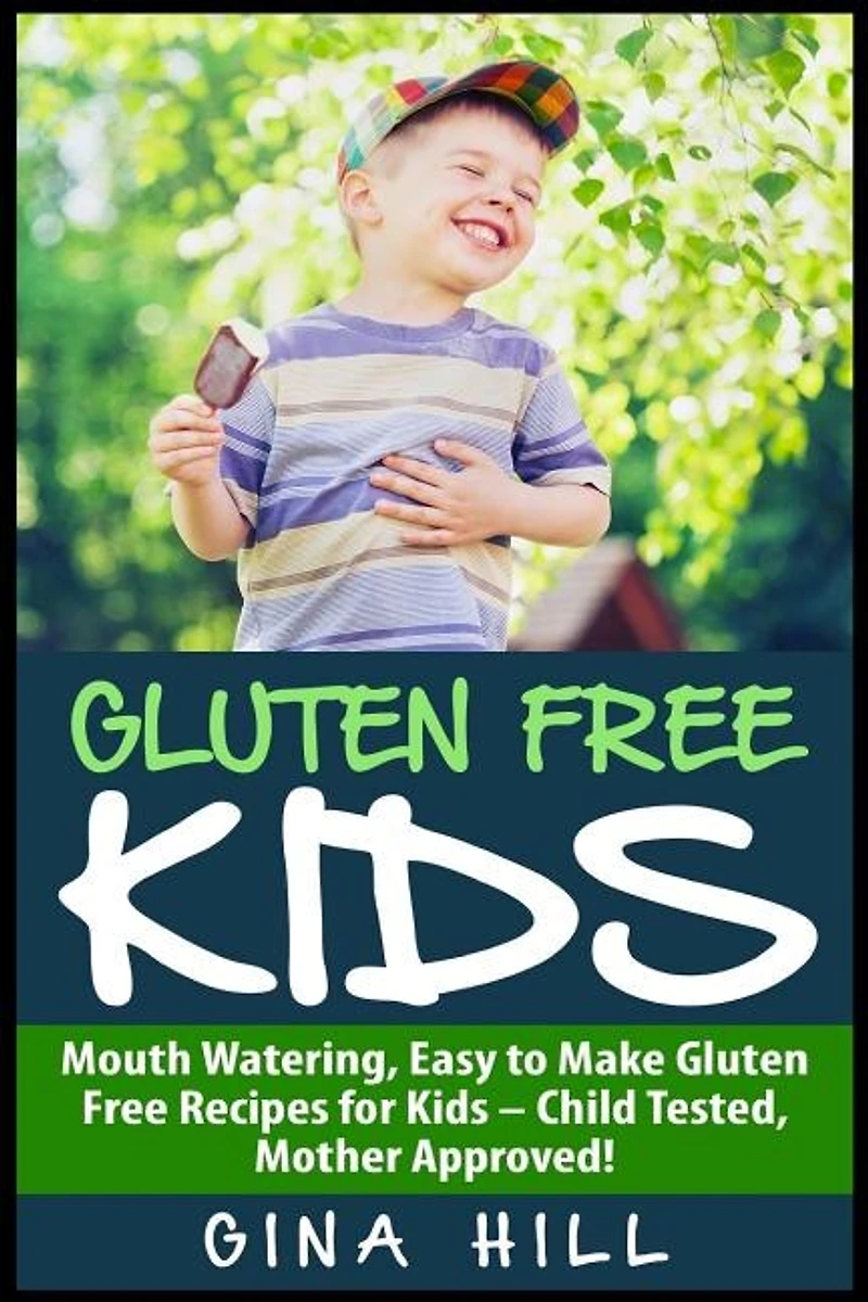 Gluten Free Kids: Mouth Watering, Easy to Make Gluten Free Recipes for Kids - Child Tested, Mother Approved!