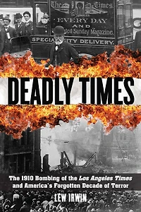 Deadly Times: The 1910 Bombing Of Los Angeles Times And America's Forgotten Decade Terror
