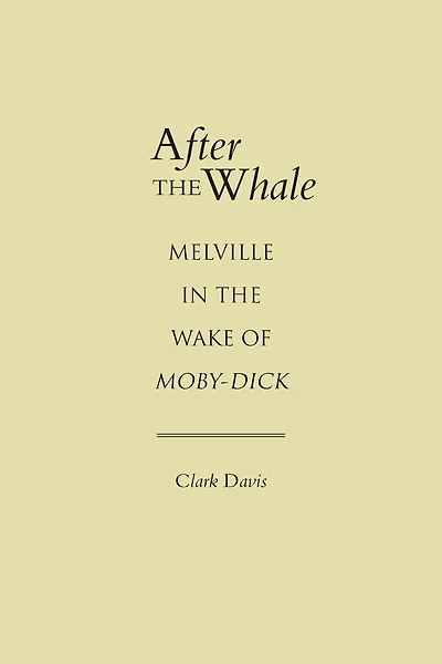After the Whale: Melville in the Wake of Moby-Dick