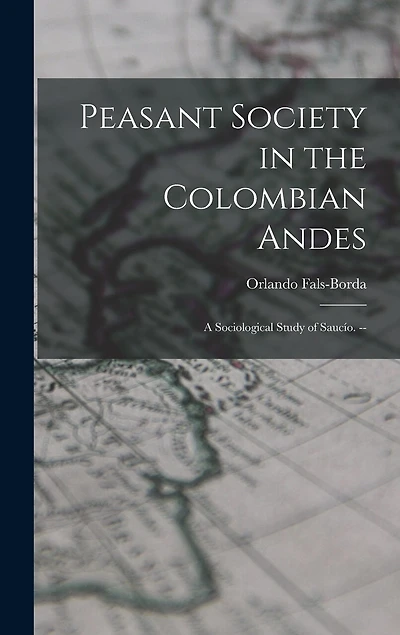 Peasant Society in the Colombian Andes: a Sociological Study of Saucío