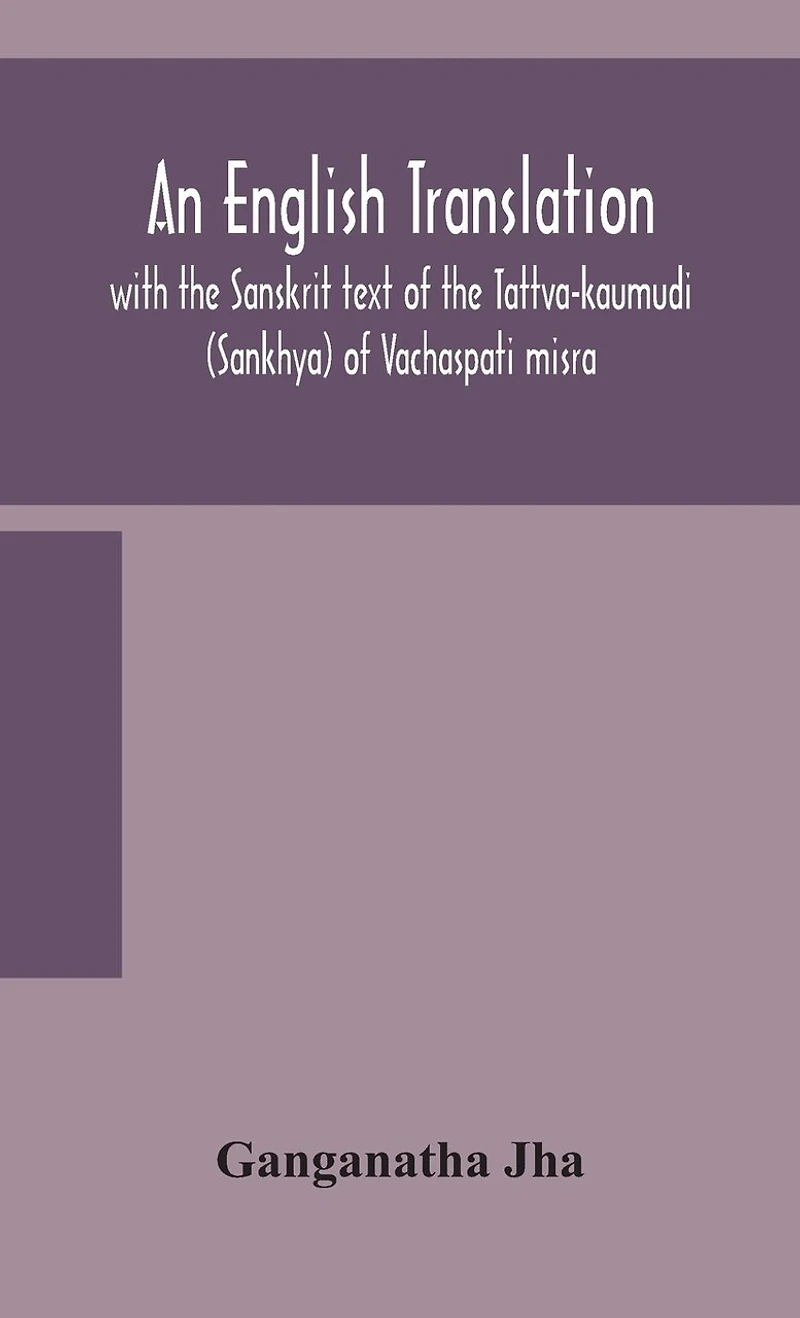 An English Translation, With The Sanskrit Text Of The Tattva-Kaumudi. (Sankhya) Of Vachaspati Misra