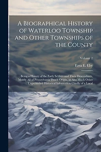 A Biographical History of Waterloo Township and Other Townships of the County