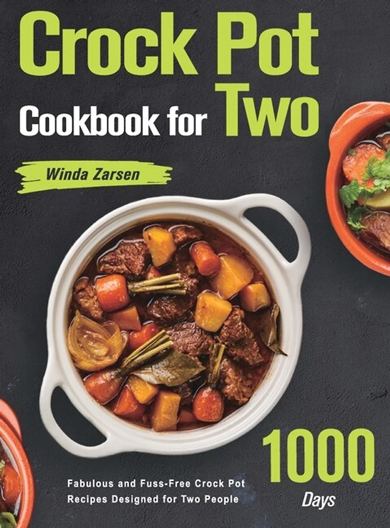 Crock Pot Cookbook for Two: 1000-Day Fabulous and Fuss-Free Crock Pot Recipes Designed for Two People