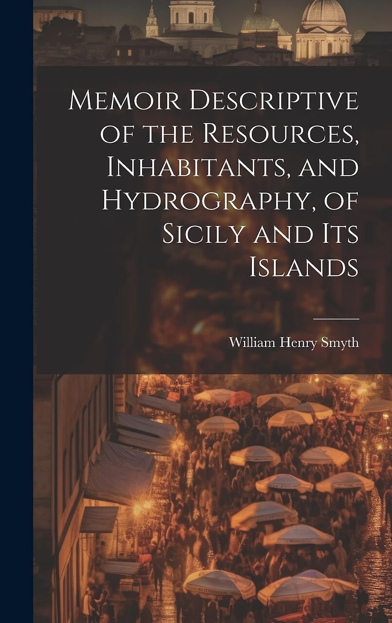 Memoir Descriptive of the Resources, Inhabitants, and Hydrography, of Sicily and its Islands