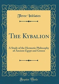 The Kybalion: A Study of the Hermetic Philosophy of Ancient Egypt and Greece (Classic Reprint)