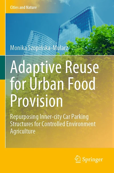 Adaptive Reuse for Urban Food Provision: Repurposing Inner-city Car Parking Structures for Controlled Environment Agriculture