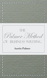 The Palmer Method of Business Writing;A Series of Self-teaching Lessons in Rapid, Plain, Unshaded, Coarse-pen, Muscular Movement Writing for Use in All Schools, Public or Private, Where an Easy and Legible Handwriting is the Object Sought; Also for the Ho