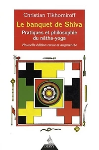 Le banquet de Shiva: pratiques et philosophie du nâtha-yoga