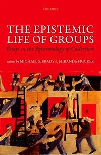 the Epistemic Life of Groups: Essays Epistemology Collectives