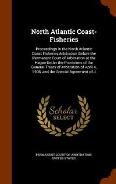 North Atlantic Coast-Fisheries: Proceedings in the North Atlantic Coast Fisheries Arbitration Before the Permanent Court of Arbitra