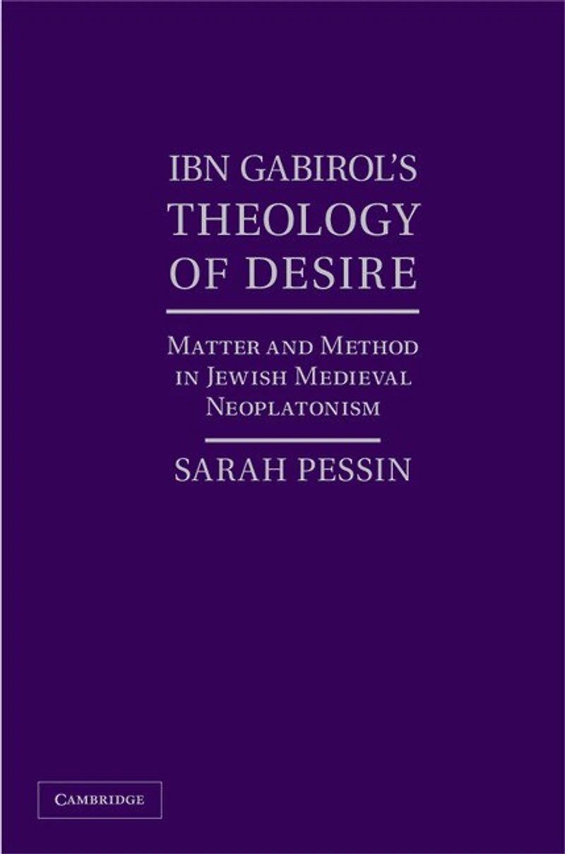 Ibn Gabirol's Theology of Desire: Matter and Method in Jewish Medieval Neoplatonism