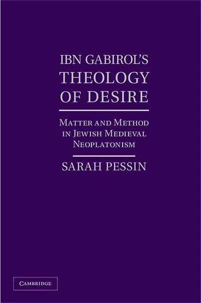 Ibn Gabirol's Theology of Desire: Matter and Method in Jewish Medieval Neoplatonism