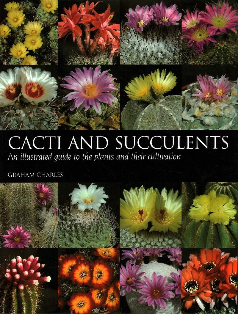 Cacti And Succulents: An Illustrated Guide To The Plants Their Cultivation