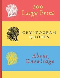 200 Large Print Cryptogram Quotes About Knowledge: Exercise Your Brain With These Cryptoquote Puzzles. Brain With Tree On Red Yellow Blue Cover.