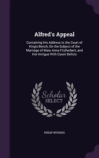 Alfred's Appeal: Containing His Address to the Court of King's Bench, on Subject Marriage Mary Anne Fi