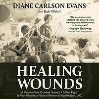 Healing Wounds: A Vietnam War Combat Nurse's 10-year Fight To Win Women Place Of Honor Washington, D.c.