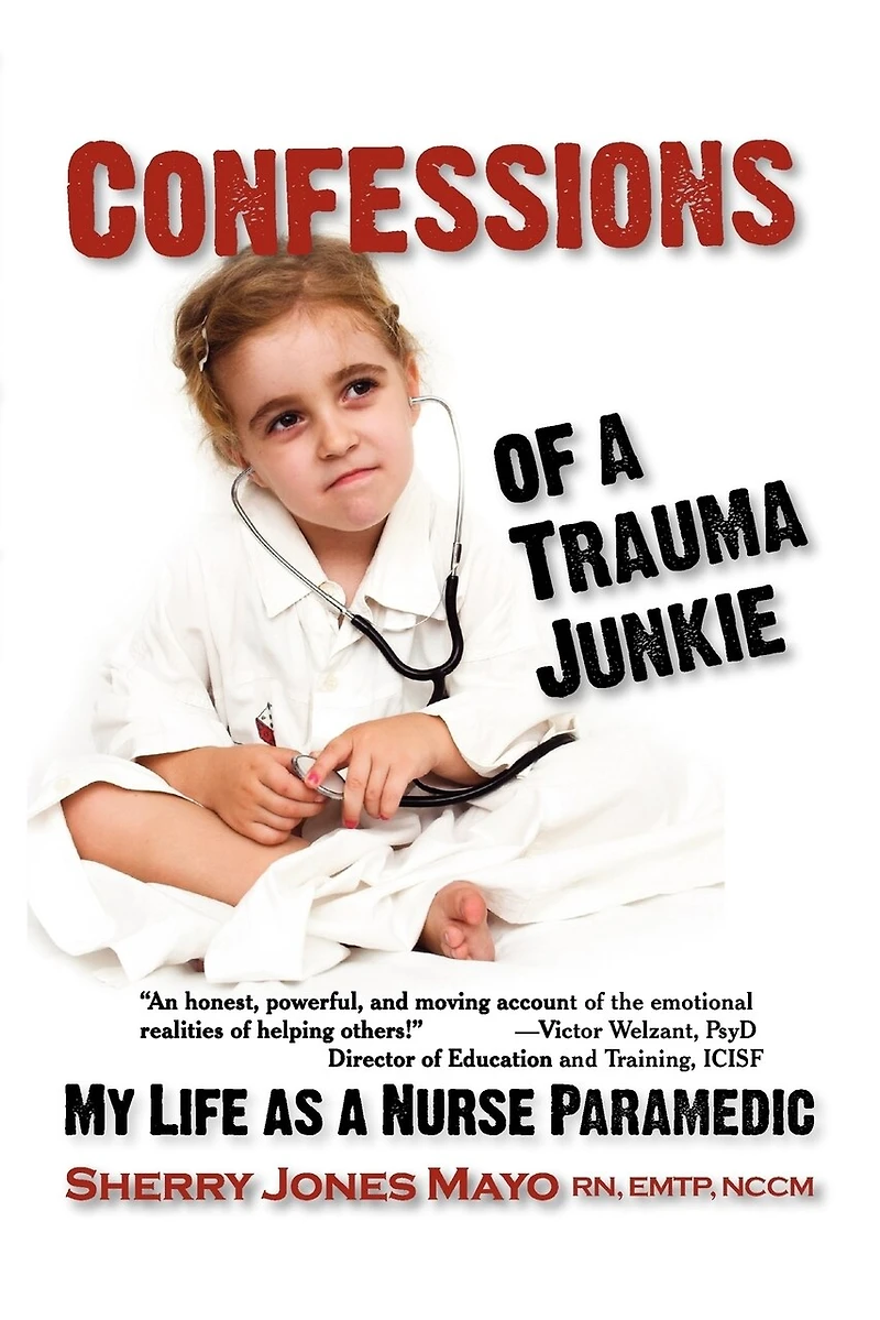 Confessions Of A Trauma Junkie: My Life As Nurse Paramedic