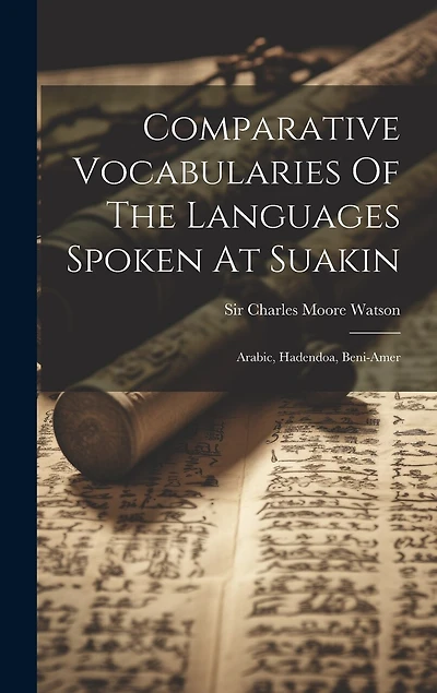 Comparative Vocabularies Of The Languages Spoken At Suakin: Arabic, Hadendoa, Beni-amer