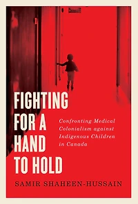 Fighting for a Hand to Hold: Confronting Medical Colonialism against Indigenous Children Canada