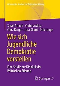 Wie Sich Jugendliche Demokratie Vorstellen: Eine Studie Zur Didaktik Der Politischen Bildung