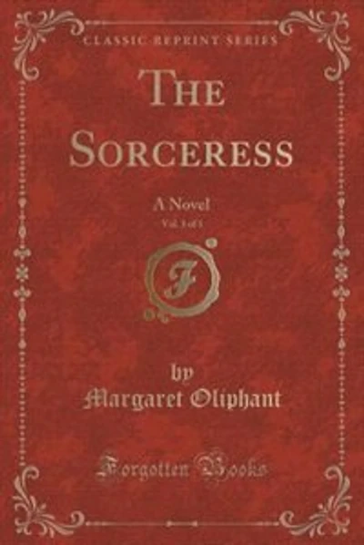 The Sorceress, Vol. 3 of 3: A Novel (Classic Reprint)