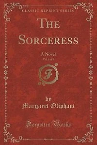 The Sorceress, Vol. 3 of 3: A Novel (Classic Reprint)
