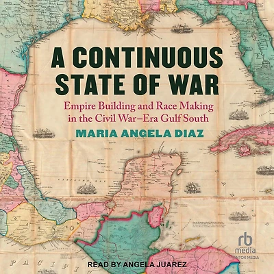 A Continuous State of War: Empire Building and Race Making the Civil War–Era Gulf South