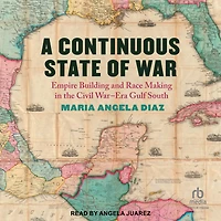 A Continuous State of War: Empire Building and Race Making the Civil War–Era Gulf South