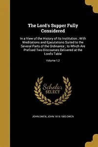 The Lord's Supper Fully Considered: In a View of the History of Its Institution ; With Meditations and Ejaculations Suited to the Sever
