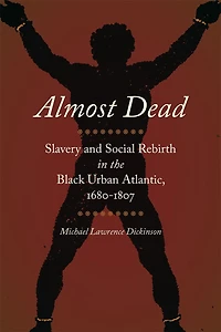 Almost Dead: Slavery And Social Rebirth The Black Urban Atlantic, 1680-1807