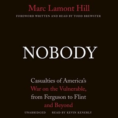 Nobody: Casualties of America’s War on the Vulnerable, from Ferguson to Flint and Beyond