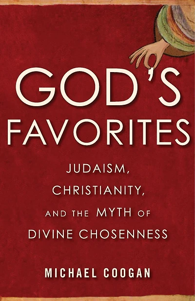 God's Favorites: Judaism, Christianity, And The Myth Of Divine Chosenness