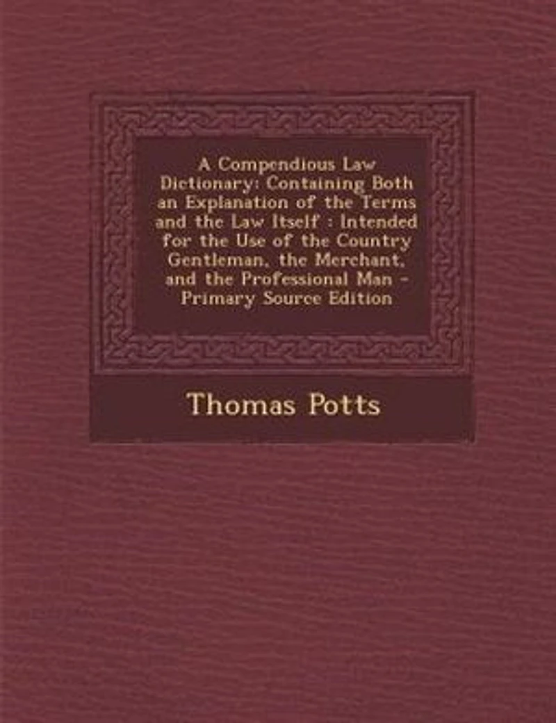 A Compendious Law Dictionary: Containing Both an Explanation of the Terms and Itself : Intended for Use Countr