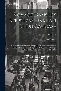 Voyage Dans Les Steps D'astrakhan Et Du Caucase: Histoire Primitive Des Peuples Qui Ont Habité Anciennement Ces Contrées. Nouveau Périple Du Pont-Euxin ... Ouvrages Publiès Et Accompagnés De Notes Et Tables; Volume 1