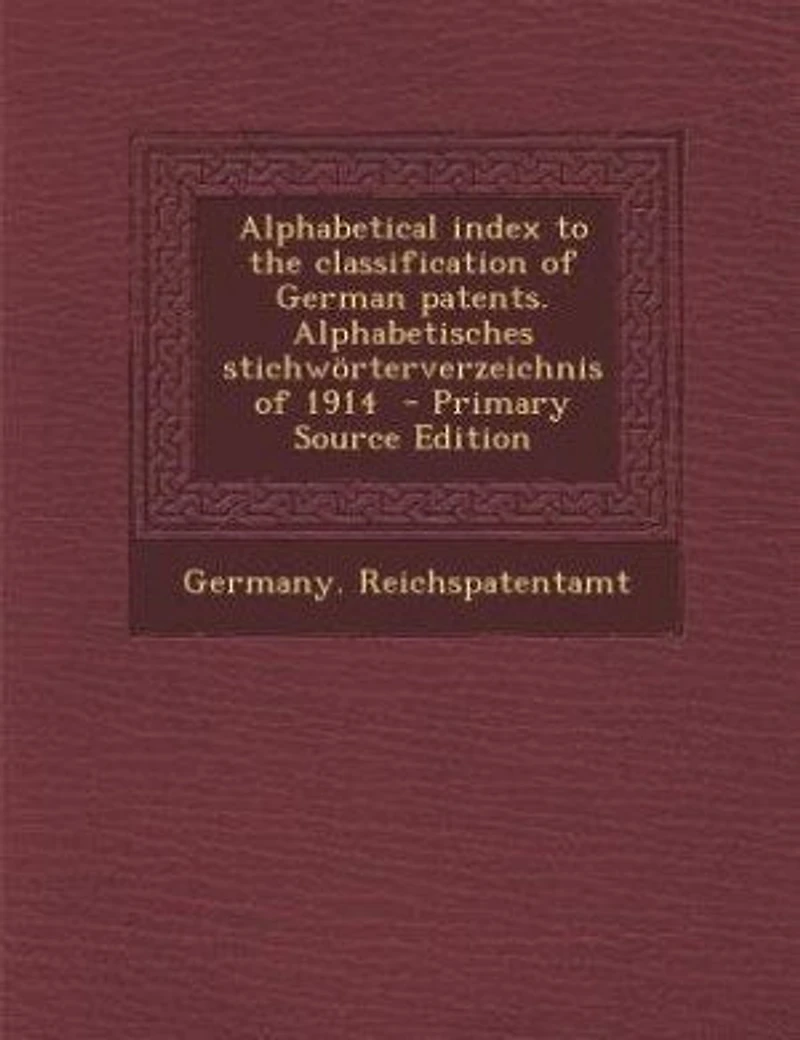 Alphabetical Index to the Classification of German Patents. Alphabetisches Stichwörterverzeichnis 1914