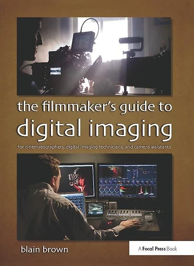 The Filmmaker's Guide to Digital Imaging: for Cinematographers, Imaging Technicians, and Camera Assistants