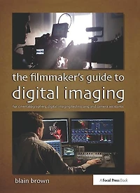 The Filmmaker's Guide to Digital Imaging: for Cinematographers, Imaging Technicians, and Camera Assistants