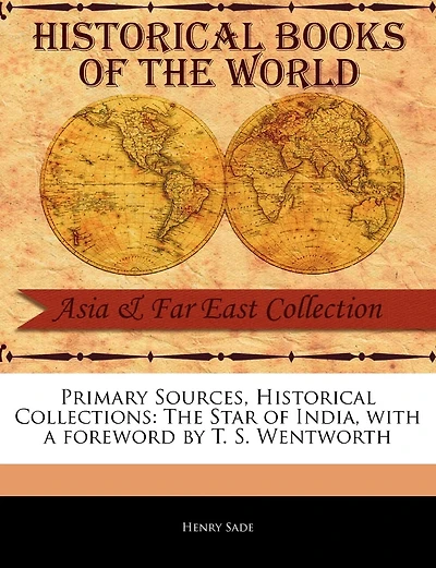 Primary Sources, Historical Collections: The Star Of India, With A Foreword By T. S. Wentworth