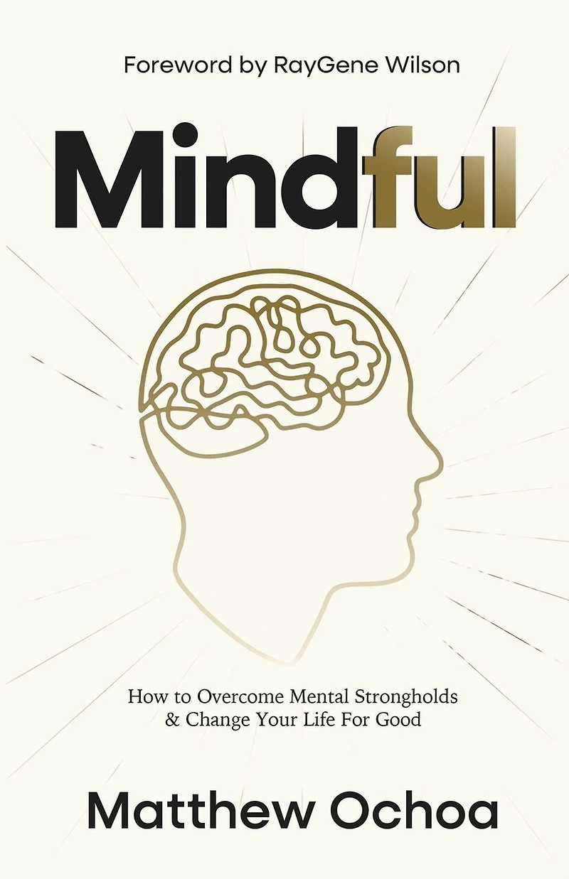 Mindful: How to Overcome Mental Strongholds & Change Your Life For Good