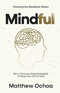 Mindful: How to Overcome Mental Strongholds & Change Your Life For Good